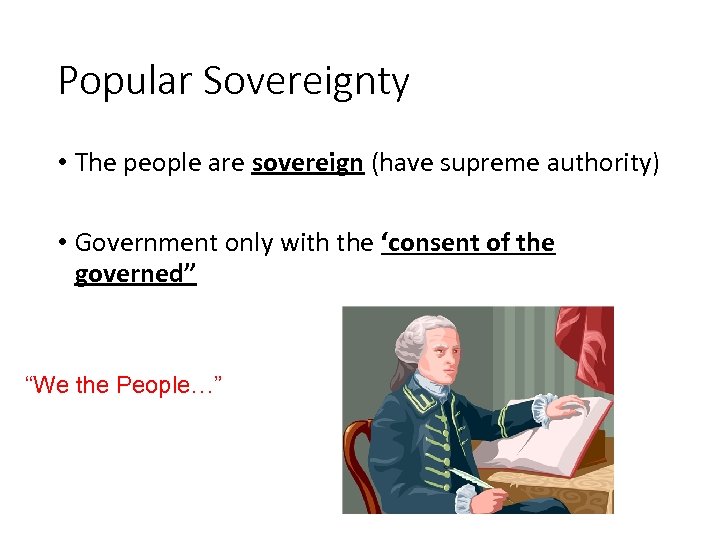 Popular Sovereignty • The people are sovereign (have supreme authority) • Government only with