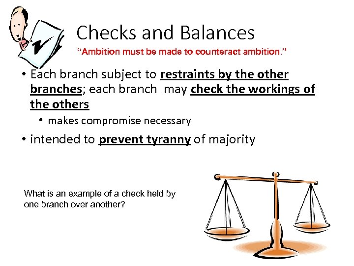 Checks and Balances “Ambition must be made to counteract ambition. ” • Each branch