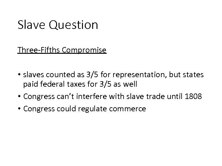 Slave Question Three-Fifths Compromise • slaves counted as 3/5 for representation, but states paid