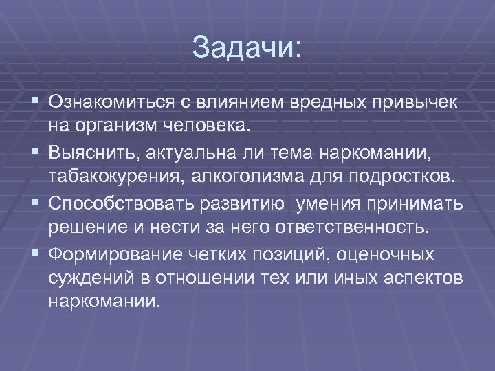 Задачи: § Ознакомиться с влиянием вредных привычек § § § на организм человека. Выяснить,