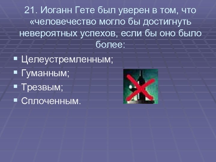 21. Иоганн Гете был уверен в том, что «человечество могло бы достигнуть невероятных успехов,