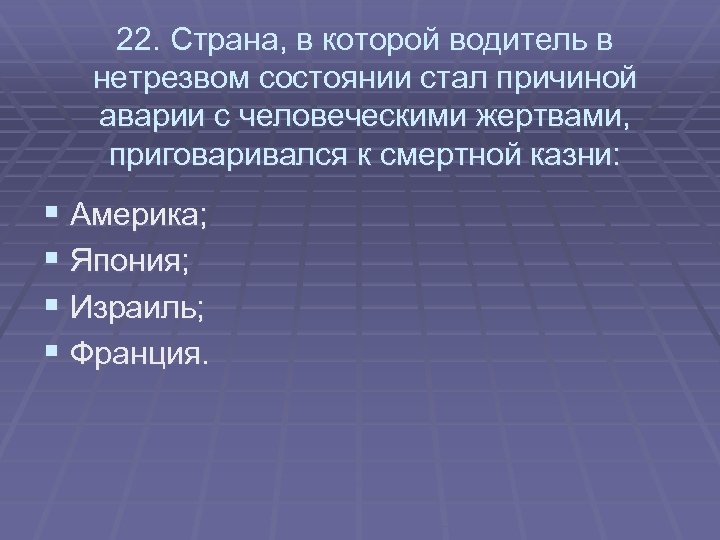 22. Страна, в которой водитель в нетрезвом состоянии стал причиной аварии с человеческими жертвами,
