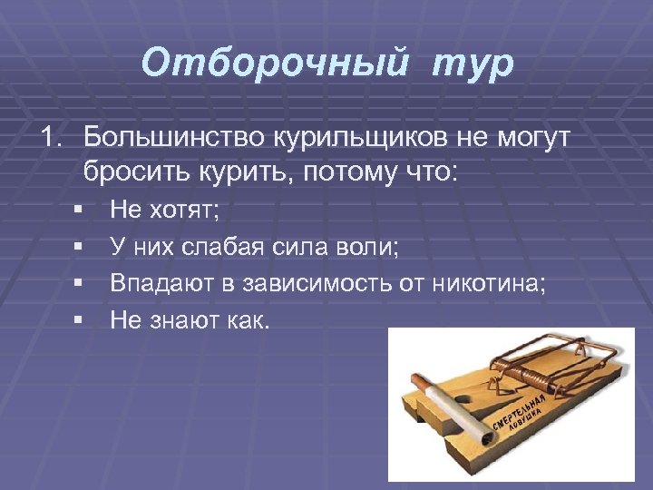 Отборочный тур 1. Большинство курильщиков не могут бросить курить, потому что: § § Не
