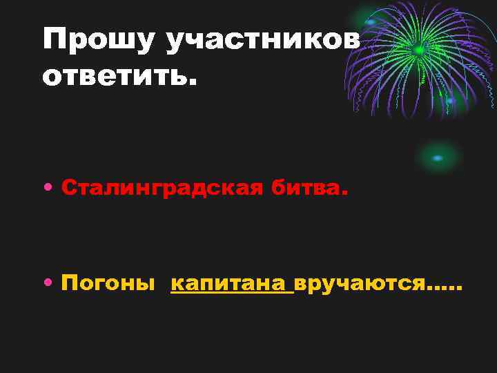 Прошу участников ответить. • Сталинградская битва. • Погоны капитана вручаются…. . 