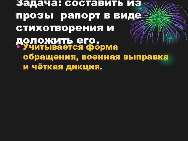 Задача: составить из прозы рапорт в виде стихотворения и доложить его. • Учитывается форма