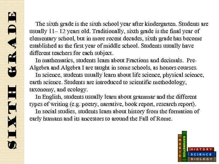 Sixth grade The sixth grade is the sixth school year after kindergarten. Students are