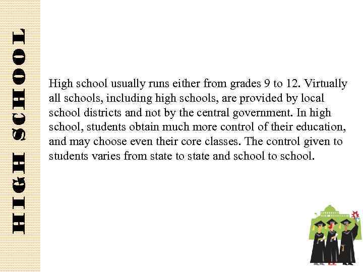 High school usually runs either from grades 9 to 12. Virtually all schools, including