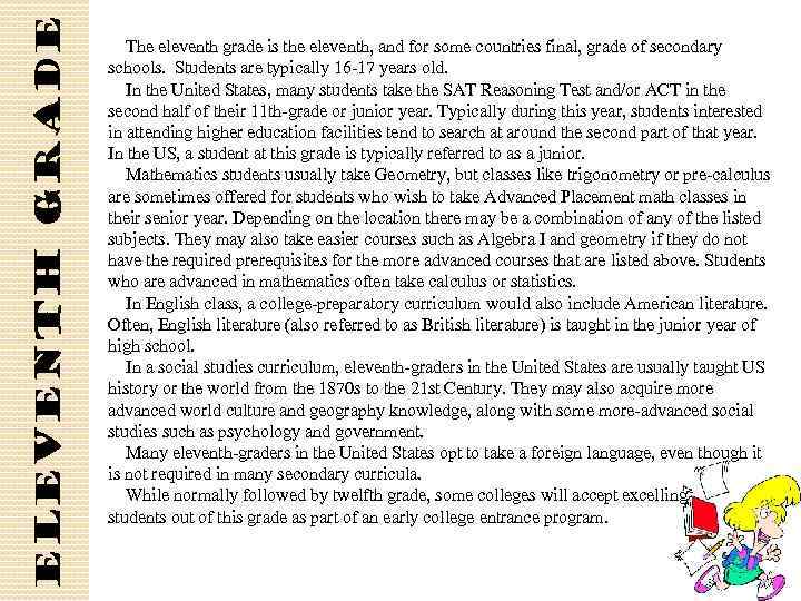 Eleventh grade The eleventh grade is the eleventh, and for some countries final, grade