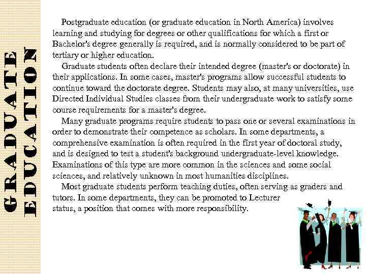Graduate education Postgraduate education (or graduate education in North America) involves learning and studying
