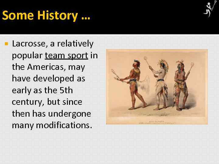 Some History … Lacrosse, a relatively popular team sport in the Americas, may have