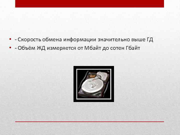  • - Скорость обмена информации значительно выше ГД • - Объём ЖД измеряется
