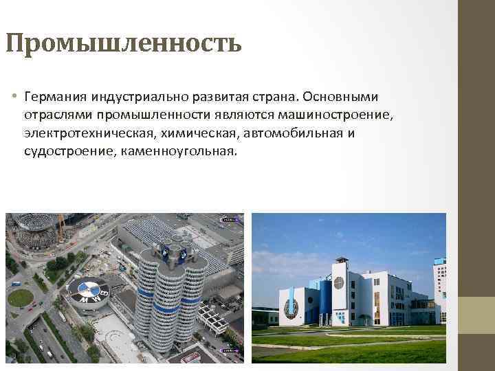 Промышленность • Германия индустриально развитая страна. Основными отраслями промышленности являются машиностроение, электротехническая, химическая, автомобильная