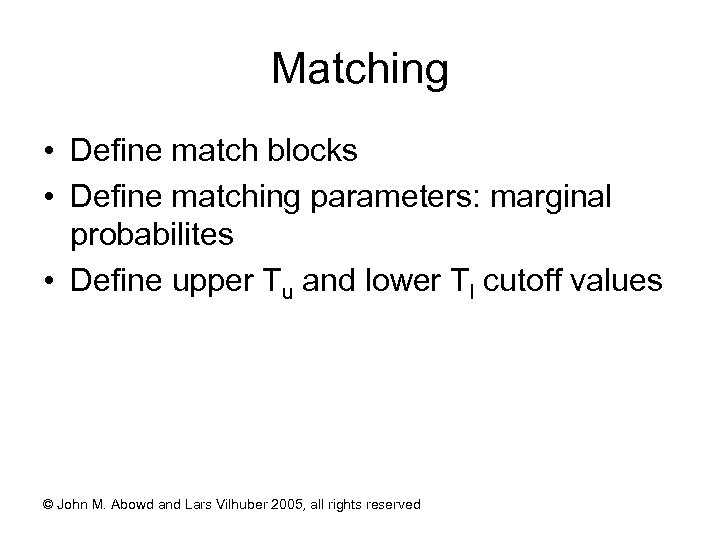 Matching • Define match blocks • Define matching parameters: marginal probabilites • Define upper