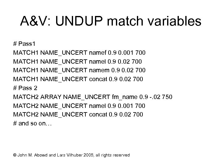 A&V: UNDUP match variables # Pass 1 MATCH 1 NAME_UNCERT namef 0. 9 0.