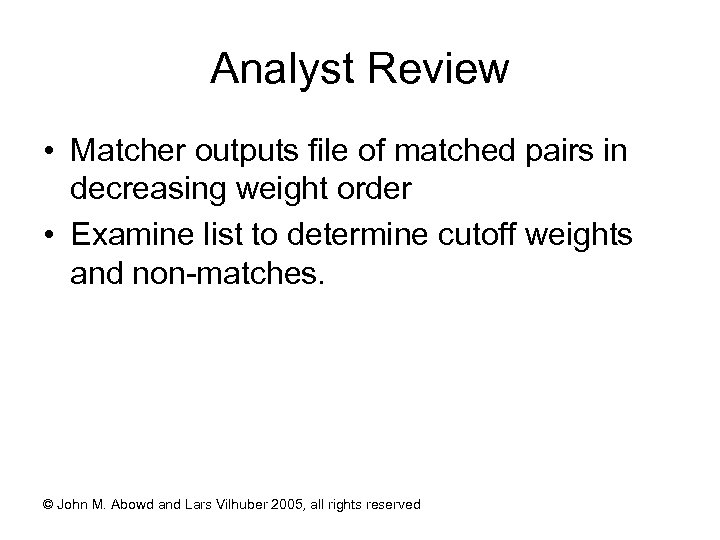 Analyst Review • Matcher outputs file of matched pairs in decreasing weight order •