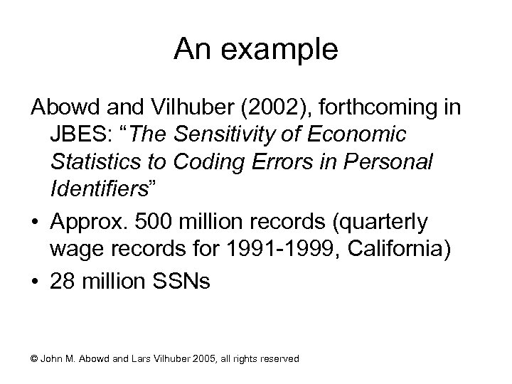 An example Abowd and Vilhuber (2002), forthcoming in JBES: “The Sensitivity of Economic Statistics