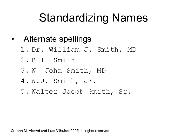 Standardizing Names • Alternate spellings 1. Dr. William J. Smith, MD 2. Bill Smith