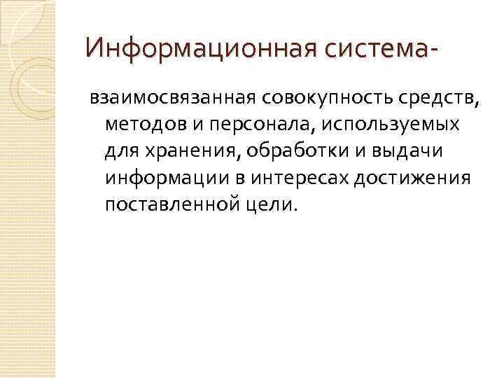 Информационная система- взаимосвязанная совокупность средств, методов и персонала, используемых для хранения, обработки и выдачи