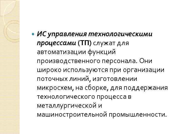  ИС управления технологическими процессами (ТП) служат для автоматизации функций производственного персонала. Они широко