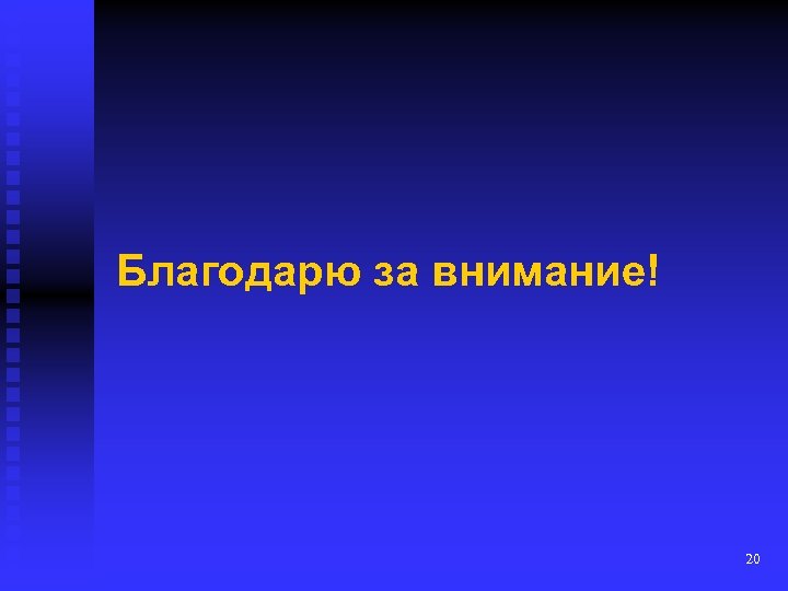 Благодарю за внимание! 20 