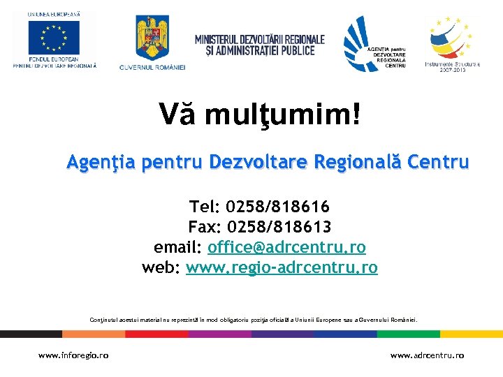 Vă mulţumim! Agenţia pentru Dezvoltare Regională Centru Tel: 0258/818616 Fax: 0258/818613 email: office@adrcentru. ro