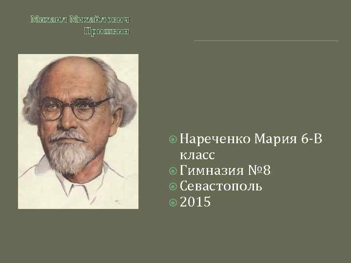 Михаил Михайлович Пришвин Нареченко Мария 6 -В класс Гимназия № 8 Севастополь 2015 