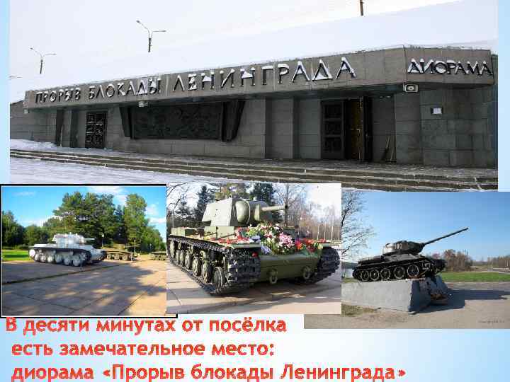В десяти минутах от посёлка есть замечательное место: диорама «Прорыв блокады Ленинграда» 