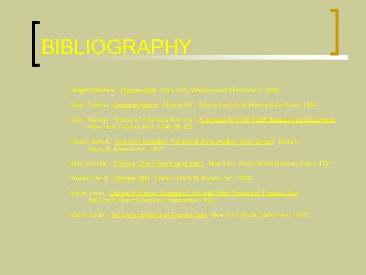 BIBLIOGRAPHY Baigell, Matthew. Thomas Cole. New York: Watson-Guptill Publishers, 1988. Cole, Thomas. Drawn to