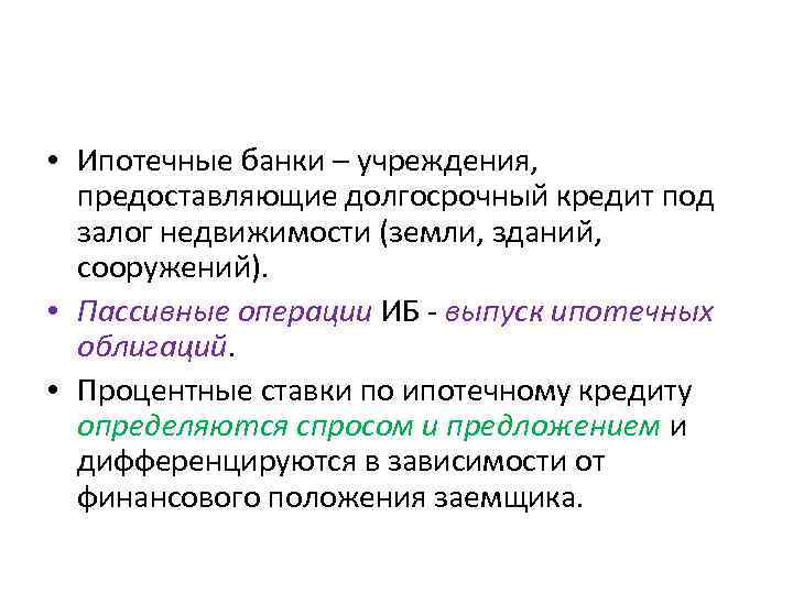  • Ипотечные банки – учреждения, предоставляющие долгосрочный кредит под залог недвижимости (земли, зданий,