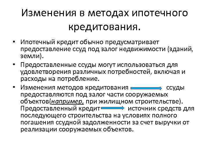 Изменения в методах ипотечного кредитования. • Ипотечный кредит обычно предусматривает предоставление ссуд под залог