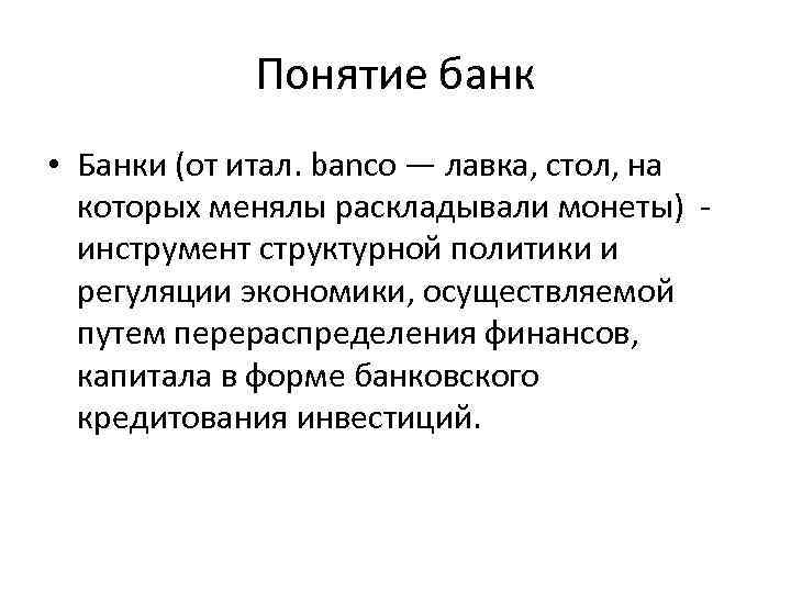 Понятие банк • Банки (от итал. banco — лавка, стол, на которых менялы раскладывали