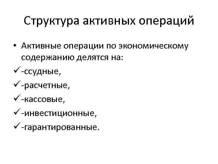 Структура активных операций • Активные операции по экономическому содержанию делятся на: ü -ссудные, ü