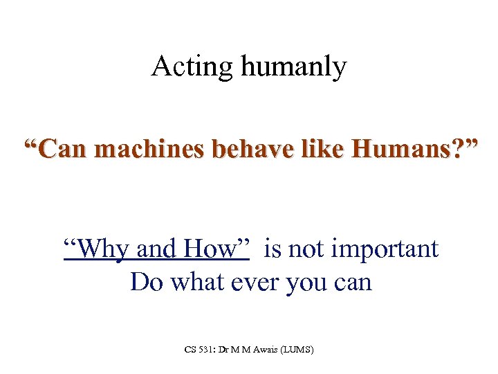 Acting humanly “Can machines behave like Humans? ” “Why and How” is not important