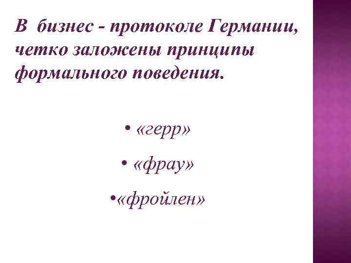 В бизнес - протоколе Германии, четко заложены принципы формального поведения. • «герр» • «фрау»