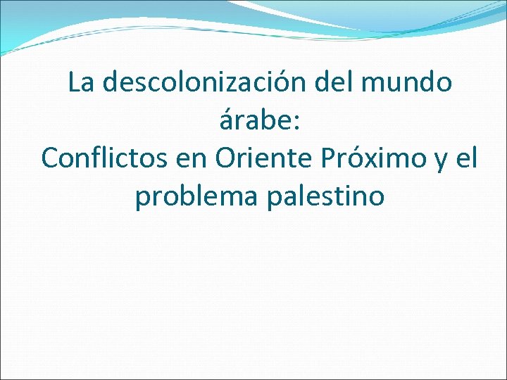 La descolonización del mundo árabe: Conflictos en Oriente Próximo y el problema palestino 