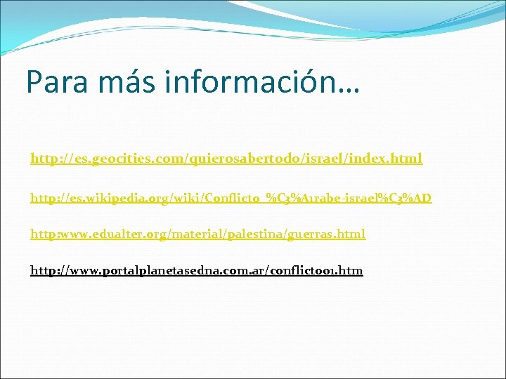 Para más información… http: //es. geocities. com/quierosabertodo/israel/index. html http: //es. wikipedia. org/wiki/Conflicto_%C 3%A 1