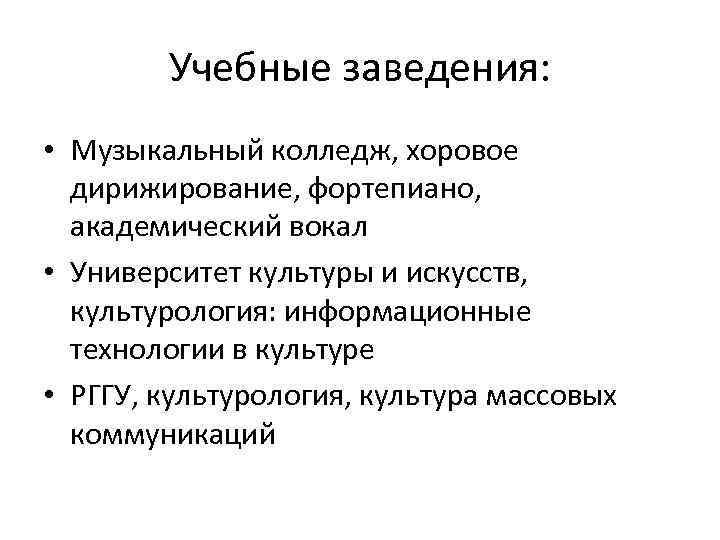 Учебные заведения: • Музыкальный колледж, хоровое дирижирование, фортепиано, академический вокал • Университет культуры и