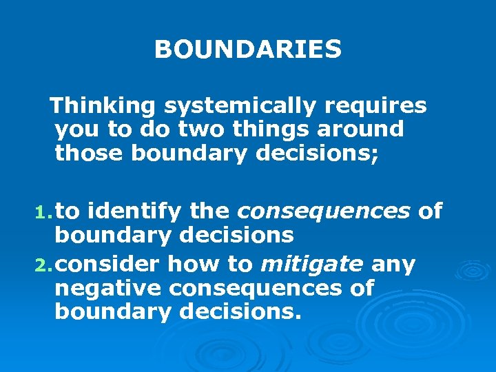 BOUNDARIES Thinking systemically requires you to do two things around those boundary decisions; 1.