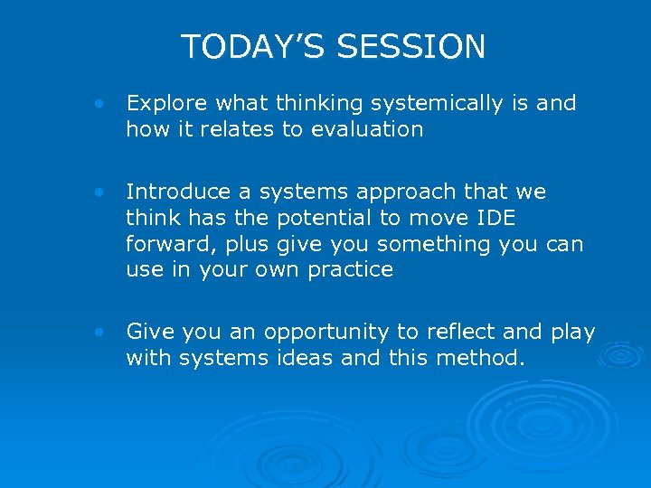 TODAY’S SESSION • Explore what thinking systemically is and how it relates to evaluation