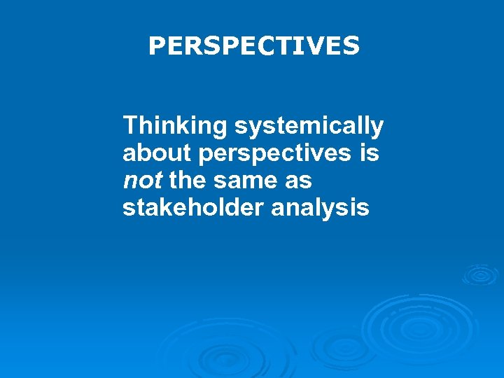 PERSPECTIVES Thinking systemically about perspectives is not the same as stakeholder analysis 