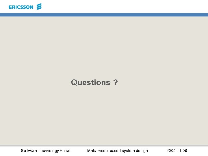 Questions ? Software Technology Forum Meta-model based system design 2004 -11 -08 