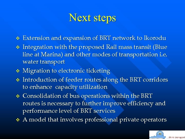 Next steps v v v Extension and expansion of BRT network to Ikorodu Integration