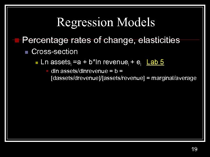 Regression Models n Percentage rates of change, elasticities n Cross-section n Ln assetsi =a