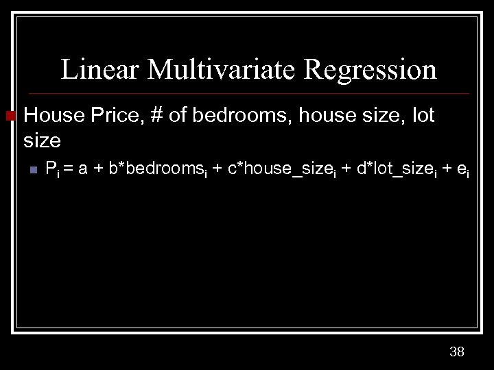 Linear Multivariate Regression n House Price, # of bedrooms, house size, lot size n