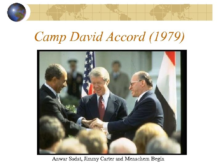 Camp David Accord (1979) Anwar Sadat, Jimmy Carter and Menachem Begin 