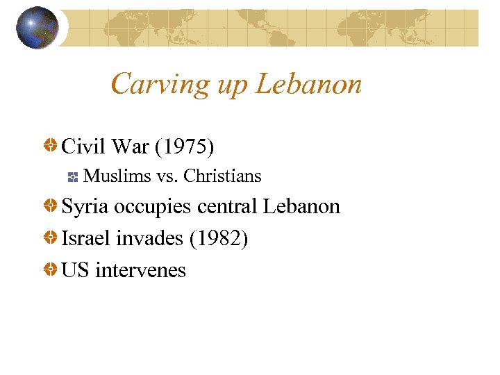 Carving up Lebanon Civil War (1975) Muslims vs. Christians Syria occupies central Lebanon Israel