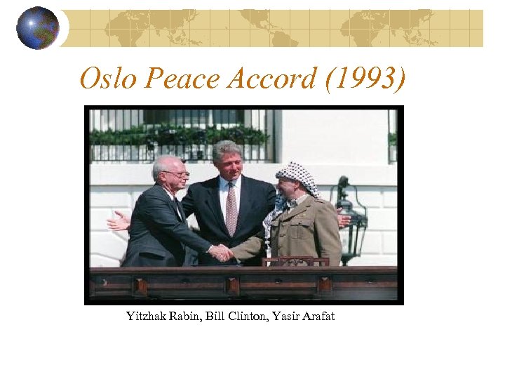Oslo Peace Accord (1993) Yitzhak Rabin, Bill Clinton, Yasir Arafat 