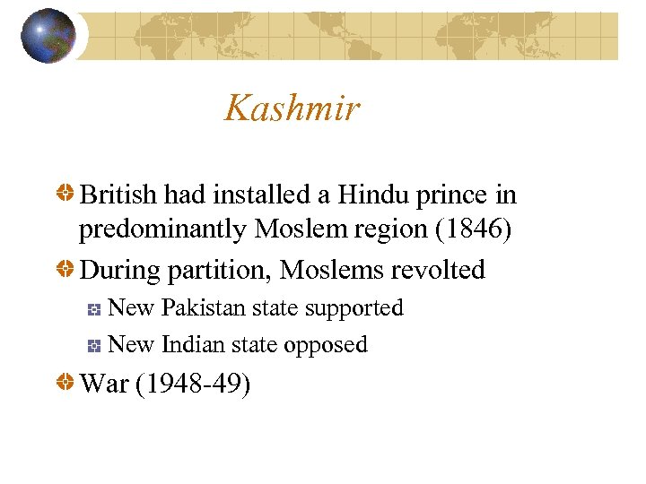 Kashmir British had installed a Hindu prince in predominantly Moslem region (1846) During partition,