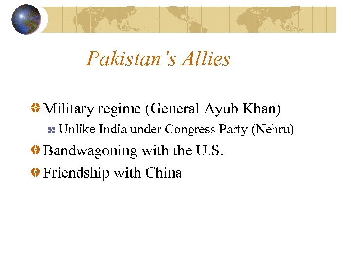 Pakistan’s Allies Military regime (General Ayub Khan) Unlike India under Congress Party (Nehru) Bandwagoning