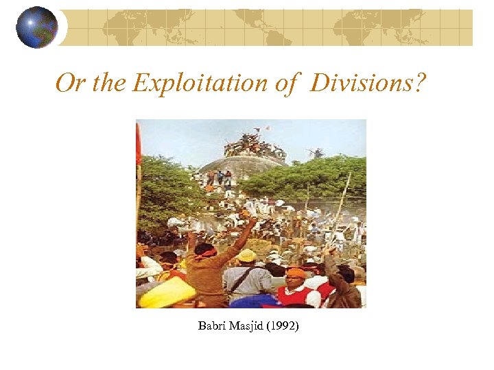 Or the Exploitation of Divisions? Babri Masjid (1992) 